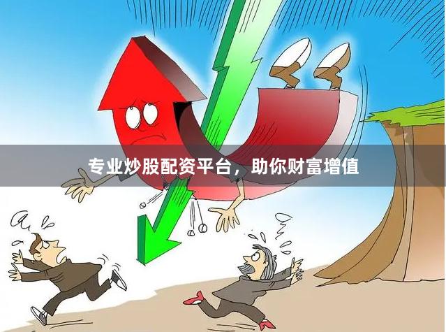 专业炒股配资平台，助你财富增值
