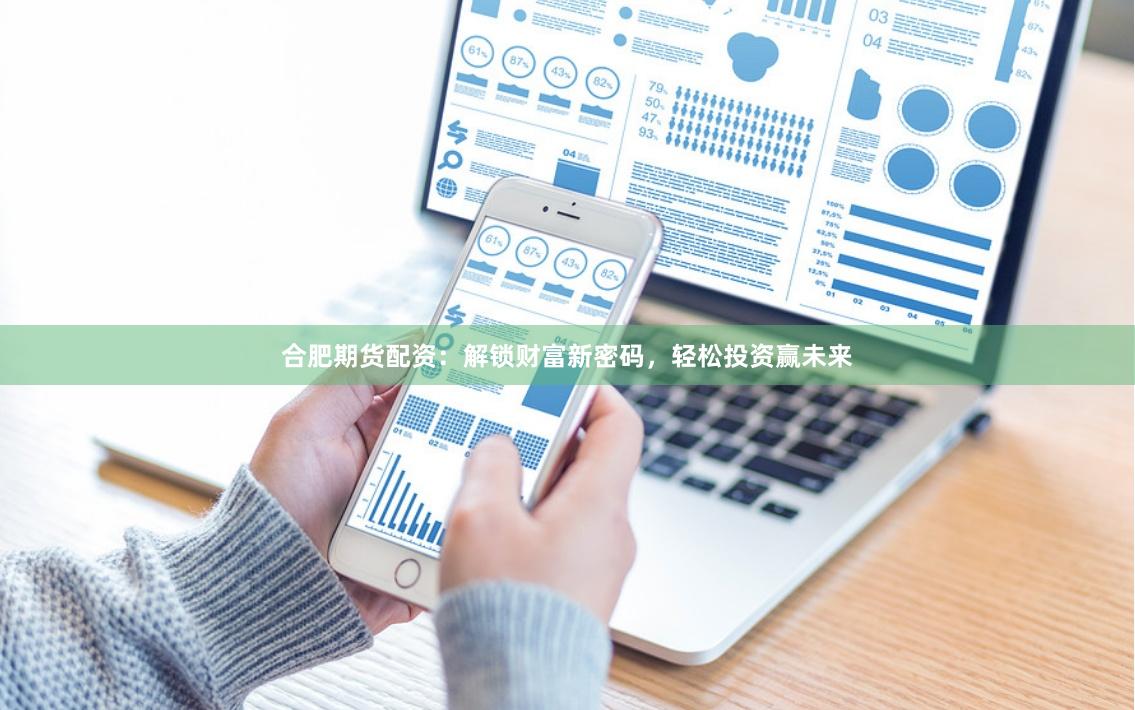 合肥期货配资：解锁财富新密码，轻松投资赢未来