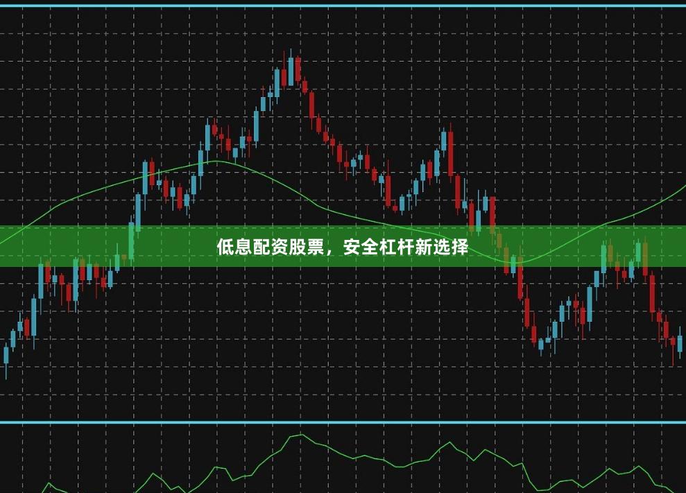 低息配资股票，安全杠杆新选择