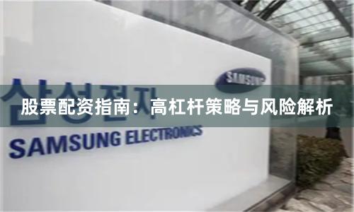 股票配资指南：高杠杆策略与风险解析