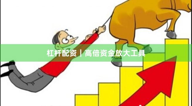 杠杆配资｜高倍资金放大工具