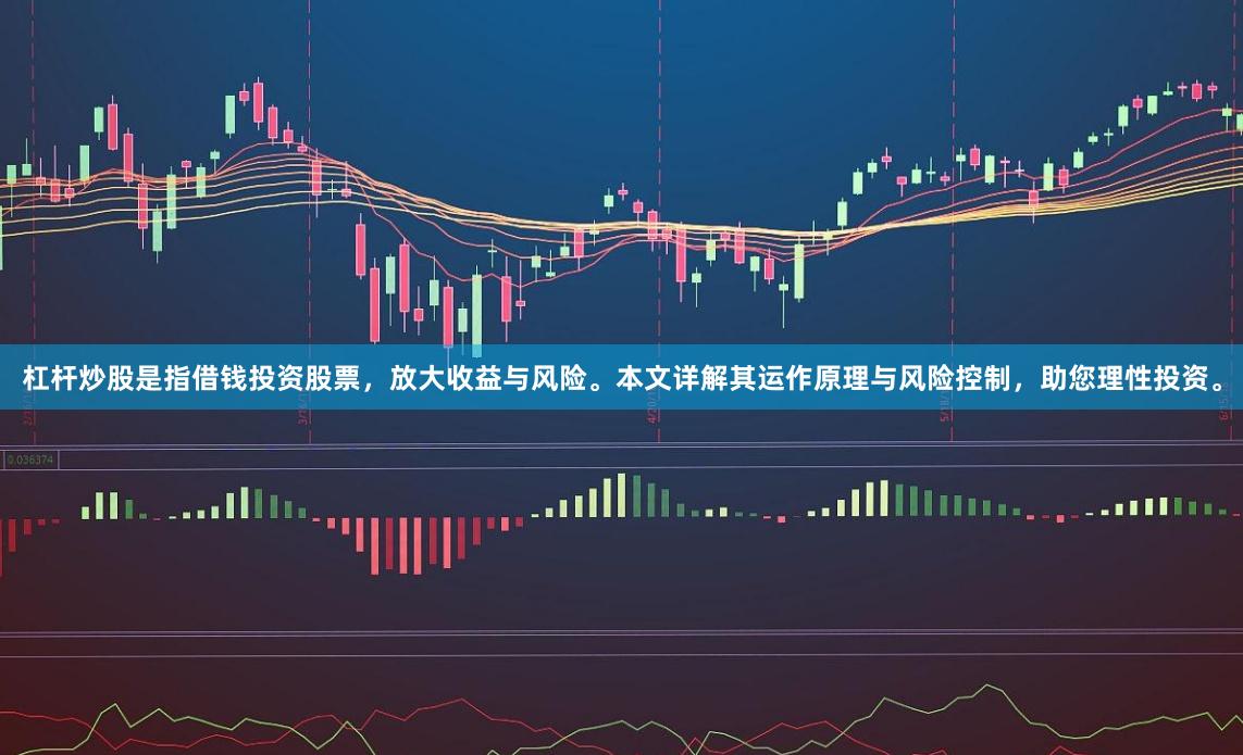杠杆炒股是指借钱投资股票，放大收益与风险。本文详解其运作原理与风险控制，助您理性投资。