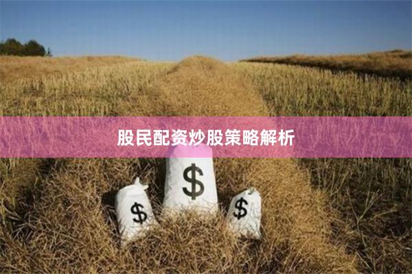 股民配资炒股策略解析