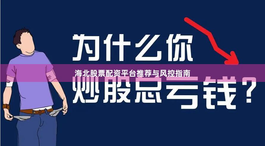 海北股票配资平台推荐与风控指南