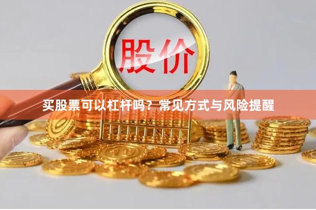 买股票可以杠杆吗？常见方式与风险提醒