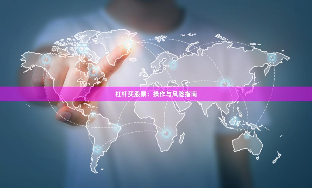 杠杆买股票：操作与风险指南